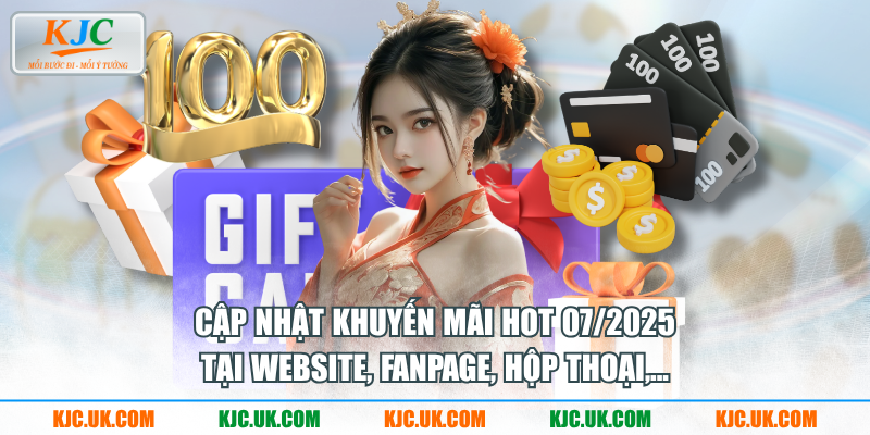 Cập nhật khuyến mãi hot 07/2025 tại website, Fanpage, hộp thoại,...