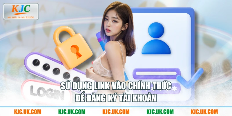 Sử dụng link vào chính thức để đăng ký tài khoản